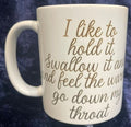 11oz Personalised Funny Mug "I like to hold it, Swallow it and feel the warmth go down my throat" Also Pictured is a Pink Mouth with Dripping Liquid