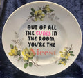 "OUT OF ALL THE CUNTS IN THE ROOM, YOU'RE THE Nicest" Dinner Plate