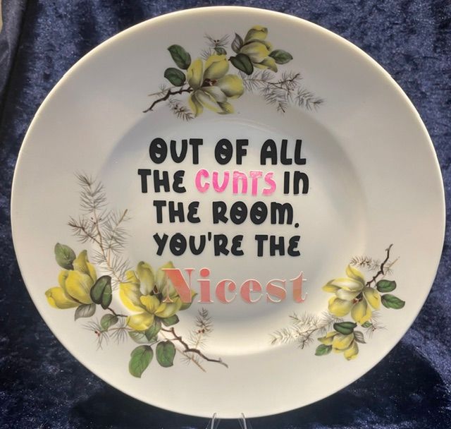 "OUT OF ALL THE CUNTS IN THE ROOM, YOU'RE THE Nicest" Dinner Plate