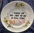 "I GAVE UP MY JOB TO BE A FULL TIME CUNT" Dinner Plate